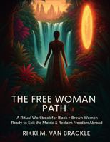 The Free Woman Path: A Ritual Workbook for Black + Brown Women Ready to Exit the Matrix & Reclaim Freedom Abroad B0FY2JV5QD Book Cover