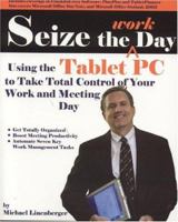 Seize the Work Day: Using the Tablet PC to Take Total Control of Your Work and Meeting Day 0974930407 Book Cover