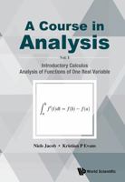 Course in Analysis, a - Volume I: Introductory Calculus, Analysis of Functions of One Real Variable 9814689092 Book Cover