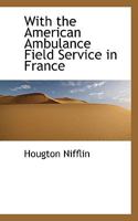 With the American Ambulance Field Service in France 1340705915 Book Cover