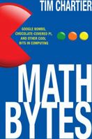 Math Bytes: Google Bombs, Chocolate-Covered Pi, and Other Cool Bits in Computing 0691160600 Book Cover