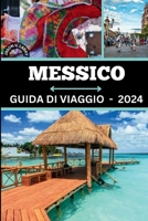 GUIDA DI VIAGGIO MESSICO 2024: "Sblocca la mistica del Messico: svelare segreti, abbracciare meraviglie, opportunità di lavoro e intraprendere avventure straordinarie!" (Italian Edition) B0CTXWPHFD Book Cover