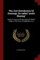 The Just Distribution Of Earnings, So-called profit Sharing: Being An Account Of The Labors Of Alfred Dolge, In The Town Of Dolgeville, U.s.a 1016630131 Book Cover