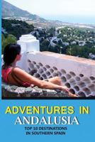 Adventures in Andalusia: Top 10 Destinations in Southern SPAIN 0997252006 Book Cover