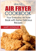 Healthy Air Fryer Cookbook: Your Everyday Air Fryer Book with Some Delicious Recipes 3754318802 Book Cover