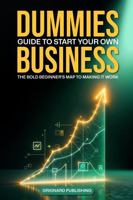 Dummies Guide To Start Your Own Business: The Bold Beginners Map to Making It Work 1967010528 Book Cover