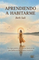 APRENDIENDO A HABITARME: Un viaje poético de catarsis hacia la luz que habita en tus propias cicatrices (Spanish Edition) B0GVBHFXVB Book Cover