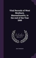 Vital Records of West Newbury, Massachusetts, to the End of the Year 1849 1146773390 Book Cover