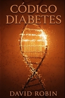Código Diabetes: La Cura Natural para la Diabetes Tipo 2 que las Farmacéuticas se Esfuerzan por Ocultar 165232819X Book Cover