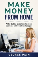 Make Money From Home: A Step-by-Step Guide to make money from home with work from home jobs 1922300284 Book Cover