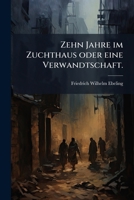 Zehn Jahre Im Zuchthaus Oder Eine Verwandtschaft: Roman Von Friedrich W. Ebeling, Volume 3... 1279411791 Book Cover
