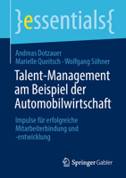 Talent-Management am Beispiel der Automobilwirtschaft: Impulse für erfolgreiche Mitarbeiterbindung und -entwicklung (essentials) 3658327766 Book Cover