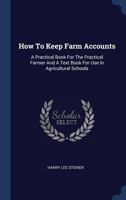 How to Keep Farm Accounts: A Practical Book for the Practical Farmer and a Text Book for Use in Agricultural Schools 1340554437 Book Cover