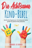 Die Achtsame-Kind-Bibel [3 in 1]: Das All-in-One-Programm, das 1.347 amerikanischen Familien geholfen hat, glückliche Kinder gro�zuziehen [The Mindful Child Bible, German Edition 1802244980 Book Cover
