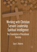 Working with Christian Servant Leadership Spiritual Intelligence: The Foundation of Vocational Success 1137589809 Book Cover