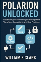 Polarion Unlocked: Practical Application Lifecycle Management Workflows, Integrations, and Best Practices B0FSDDYCDS Book Cover
