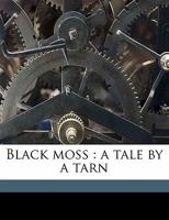 Black Moss: A Tale by a Tarn; Volume 1 1177787172 Book Cover