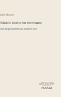 Fräulein Doktor im Irrenhause: Eine Begebenheit aus unserer Zeit (German Edition) 3387427050 Book Cover