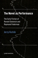 The Novel as Performance: The Early Fiction of Ronald Sukenick and Raymond Federman B0BF2LSSYT Book Cover