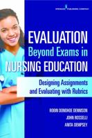 Evaluation Beyond Exams in Nursing Education: Designing Assignments and Evaluating with Rubrics 0826127088 Book Cover