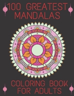 100 Greatest Mandalas Coloring Book For Adults: World's Most Beautiful Mandalas for Stress Relief and Relaxation B084B24MV4 Book Cover