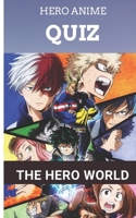 THE HERO WORLD: MY HERO ACADEMIA TRIVIA BOOK - A LOT OF RELAXING AND BEAUTIFUL ANIME QUIZ FOR ADULTS OR KIDS OR TEENS B08QWK687Z Book Cover