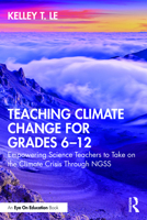 Teaching Climate Change for Grades 6–12: Empowering Science Teachers to Take on the Climate Crisis Through NGSS 0367752336 Book Cover