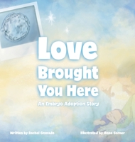 Love Brought You Here: An Embryo Adoption Story B0GWM36V7M Book Cover