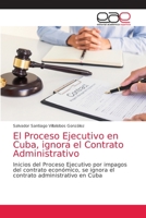 El Proceso Ejecutivo en Cuba, ignora el Contrato Administrativo 6203039845 Book Cover