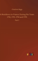A Residence in France During the Years 1792, 1793, 1794 and 1795 3734093708 Book Cover