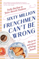 Sixty Million Frenchmen Can't Be Wrong: The Je Ne Sais Quoi of Being French 1464282307 Book Cover