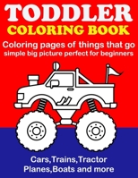 Toddler Coloring Book: Coloring Pages of Things That Go: Cars, Trains, Tractors, Planes, Boats & More. Simple Big Pictures Perfect for Beginners B08WJRXC9C Book Cover