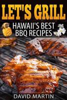 Let's Grill! Hawaii's Best BBQ Recipes: Barbecue Grilling, Smoking, and Slow Cooking Meats, Fish, Seafood, Sides, Vegetables, and Desserts 1544271190 Book Cover