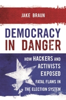 Democracy Endangered: How Our Poorly Funded, Mismanaged Election Infrastructure Undermines the Vote--And How to Fix It 1538126621 Book Cover