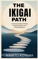 THE IKIGAI PATH: A Practical Guide to Finding Meaning, Passion, and Lasting Happiness B0F9XX79PS Book Cover