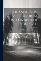 Johannes Von Geissel, Cardinal Und Erzbischof Von Köln 1021767948 Book Cover