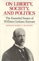 On Liberty, Society, and Politics: The Essential Essays of William Graham Sumner 0865971013 Book Cover