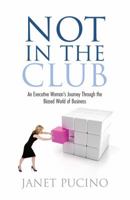 Not In The Club: An Executive Woman's Journey Through the Biased World of Business 098590271X Book Cover