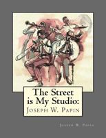 The Street Is My Studio: Joseph Wood Papin 1545369429 Book Cover