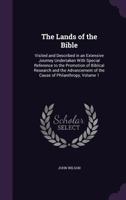 The Lands of the Bible: Visited and Described in an Extensive Journey Undertaken with Special Reference to the Promotion of Biblical Research and the Advancement of the Cause of Philanthropy, Volume 1 1346947481 Book Cover