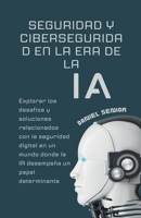 Seguridad y ciberseguridad en la era de la ia, explorar los desafíos y soluciones relacionados con la seguridad digital en un mundo donde la ia ... (Inteligencia Artificial) (Spanish Edition) B0CTLL4CS1 Book Cover