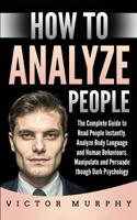 How to Analyze People: The Complete Guide to Reading People Instantly, Analyze Body Language and Human Behaviours. Manipulate and Persuade though Dark Psychology 1079379444 Book Cover