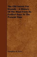 The Old Surrey Fox Hounds: A History of the Hunt From Its Earliest Days to the Present Time 1016979304 Book Cover