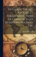 En garde! Termes anglais et anglicismes, dans le commerce, les relations sociales ... etc (French Edition) 1019955783 Book Cover