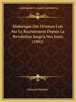 Historique Des Diverses Lois Sur Le Recrutement Depuis La Revolution Jusqu'a Nos Jours (1902) 1160121338 Book Cover