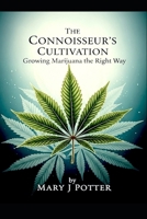 The Connoisseur's Cultivation: Growing Marijuana the Right Way (Mary J Potter's Cannabis Series) B0FKBS8ZHM Book Cover