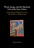 Word, Image, and the Spiritual Life of the Poor Clares: Interpreting the 'Meditations on the Life of Christ' in Medieval Italy 1009756648 Book Cover