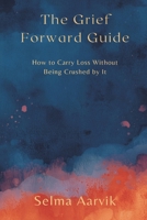The Grief-Forward Guide: How to Carry Loss Without Being Crushed by It 8169888654 Book Cover