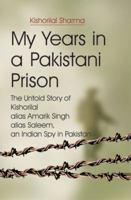 MY YEARS IN A PAKISTANI PRISON: The Untold Story of Kishorilal alias Amarik Singh alias Saleem, an Indian Spy in Pakistan 0979617448 Book Cover