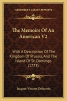 The Memoirs Of An American V2: With A Description Of The Kingdom Of Prussia, And The Island Of St. Domingo 1164169327 Book Cover